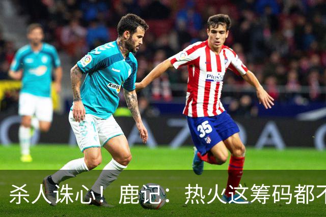 杀人诛心！鹿记：热火这筹码都不够换利拉德的 更何况是字母哥？